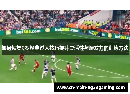 如何恢复C罗经典过人技巧提升灵活性与爆发力的训练方法 如何恢复C罗经典过人技巧提升灵活性与爆发力的训练方法