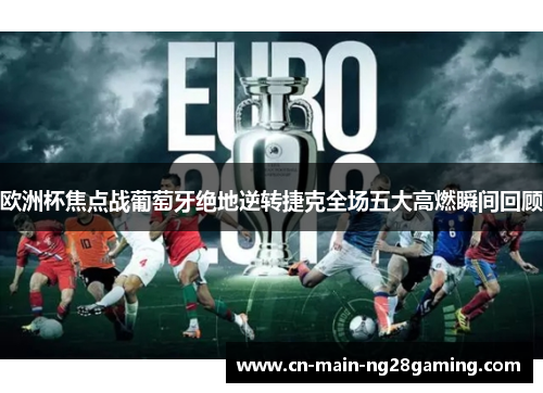 欧洲杯焦点战葡萄牙绝地逆转捷克全场五大高燃瞬间回顾