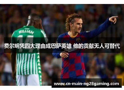 费尔明凭四大理由成巴萨英雄 他的贡献无人可替代