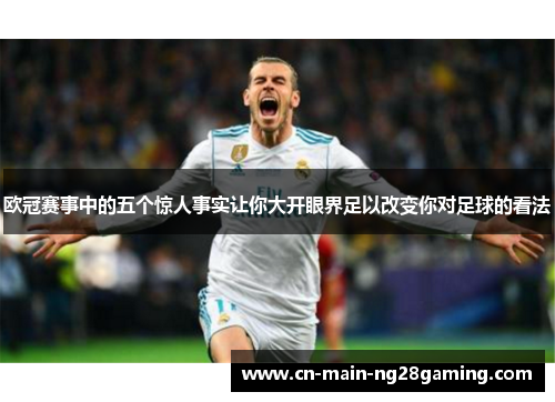 欧冠赛事中的五个惊人事实让你大开眼界足以改变你对足球的看法