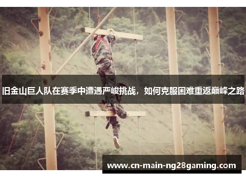 旧金山巨人队在赛季中遭遇严峻挑战，如何克服困难重返巅峰之路