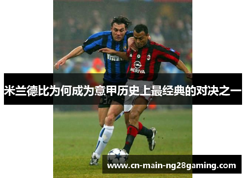 米兰德比为何成为意甲历史上最经典的对决之一