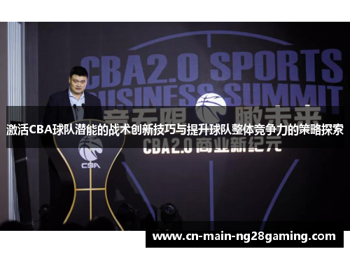 激活CBA球队潜能的战术创新技巧与提升球队整体竞争力的策略探索 激活CBA球队潜能的战术创新技巧与提升球队整体竞争力的策略探索