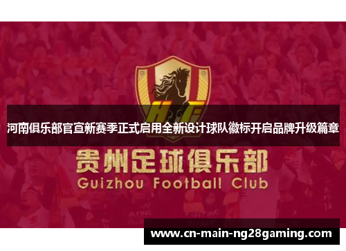 河南俱乐部官宣新赛季正式启用全新设计球队徽标开启品牌升级篇章
